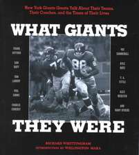 What Giants They Were: New York Giants Greats Talk about Their Teams, Their Coaches, and the Times of Their Lives