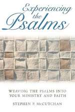 Experiencing the Psalms: Weaving the Psalms Into Your Ministry and Faith