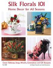 Silk Florals 101: Create Tabletops, Swags, Wreathers, Centerpieces and Gift Bouquets