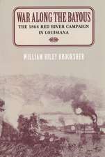 War Along the Bayous: The 1864 Red River Campaign in Louisiana