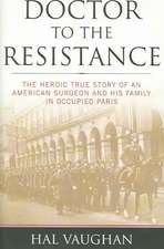 Doctor to the Resistance: The Heroic True Story of an American Surgeon and His Family in Occupied Paris