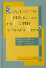 Shall Not the Judge of All the Earth Do What is – Studies on the Nature of God in Tribute to James L. Crenshaw