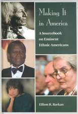 Making It in America: A Sourcebook on Eminent Ethnic Americans