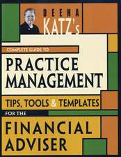 Deena Katz′s Complete Guide to Practice Management: Tips, Tools, and Templates for the Financial Adviser