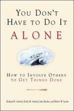 You Don't Have to Do It Alone - How to Involve Others to Get Things Done