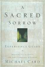 A Sacred Sorrow: Reaching Out to God in the Lost Language of Lament; Experience Guide