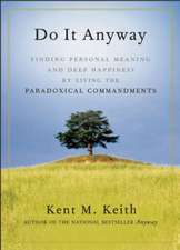 Do It Anyway: Finding Personal Meaning and Deep Happiness by Living the Paradoxical Commandments