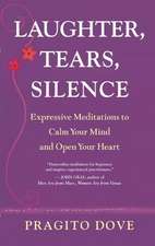 Laughter, Tears, Silence: Expressive Meditations to Calm Your Mind and Open Your Heart