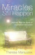 Miracles Still Happen: Inspiring Accounts of God's Supernatural Intervention