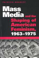 Mass Media and the Shaping of American Feminism, 1963-1975