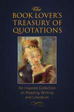 The Book Lover's Treasury of Quotations: An Inspired Collection on Reading, Writing and Literature