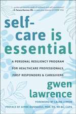 Self-Care is Essential: A Personal Resiliency Program for Healthcare Professionals, First Responders & Other Caregivers