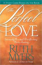 The Perfect Love Study Guide: Intensely Personal, Overflowing, Never Ending...