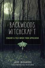 Backwoods Witchcraft: Conjure & Folk Magic from Appalachia