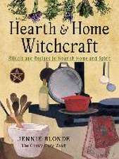 Hearth and Home Witchcraft: Rituals and Recipes to Nourish Home and Spirit