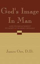 God's Image in Man: And Its Defacement in Light of Modern Denials