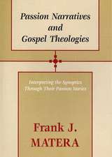 Passion Narratives and Gospel Theologies: Interpreting the Synoptics Through Their Passion Stories