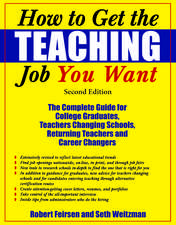 How to Get the Teaching Job You Want: The Complete Guide for College Graduates, Teachers Changing Schools, Returning Teachers and Career Changers