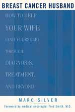 Breast Cancer Husband: How to Help Your Wife (and Yourself) During Diagnosis, Treatment and Beyond