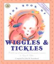 The Book of Wiggles & Tickles: Wonderful Songs and Rhymes Passed Down from Generation to Generation for Infants & Toddlers