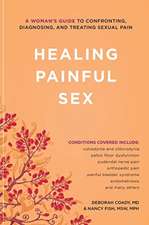 Healing Painful Sex: A Woman's Guide to Confronting, Diagnosing, and Treating Sexual Pain