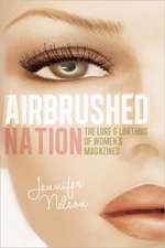 Airbrushed Nation: The Lure and Loathing of Women's Magazines