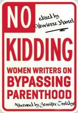 No Kidding: Women Writers on Bypassing Parenthood