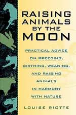 Raising Animals by the Moon: Practical Advice on Breeding, Birthing, Weaning, and Raising Animals in Harmony With Nature