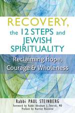 Recovery, the 12 Steps and Jewish Spirituality: Reclaiming Hope, Courage & Wholeness