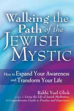 Walking the Path of the Jewish Mystic: How to Expand Your Awareness and Transform Your Life