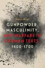 Gunpowder, Masculinity, and Warfare in German Texts, 1400–1700