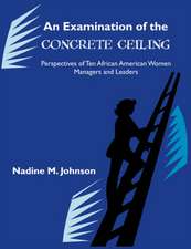 An Examination of the Concrete Ceiling: Perspectives of Ten African American Women M