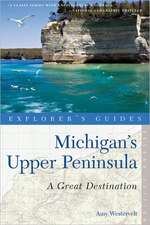 Explorer`s Guide Michigan`s Upper Peninsula: A Great Destination