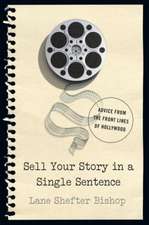 Sell Your Story in A Single Sentence – Advice from the Front Lines of Hollywood