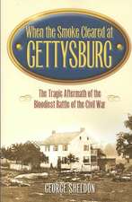 When the Smoke Cleared at Gettysburg: The Tragic Aftermath of the Bloodiest Battle of the Civil War