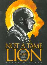 Not a Tame Lion: The Spiritual Legacy of C. S. Lewis and the Chronicles of Narnia