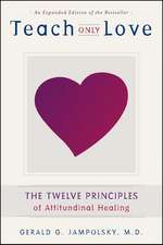 Teach Only Love: The Twelve Principles of Attitudinal Healing