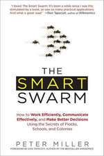 The Smart Swarm: How to Work Efficiently, Communicate Effectively, and Make Better Decisions Using the Secrets of Flocks, Schools, and