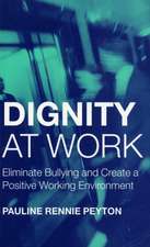 Dignity at Work: Eliminate Bullying and Create and a Positive Working Environment