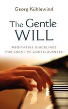 The Gentle Will: Guidelines for Creative Consciousness