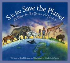 S Is for Save the Planet: A How-To-Be Green Alphabet