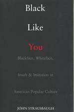 Black Like You: Blackface, Whiteface, Insult & Imitation in American Popular Culture