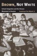 Brown, Not White: School Integration and the Chicano Movement in Houston