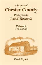 Abstracts of Chester County, Pennsylvania, Land Records: 1729-1745