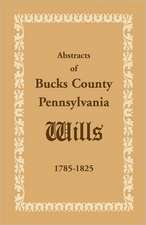 Abstracts of Bucks County, Pennsylvania, Wills 1785-1825