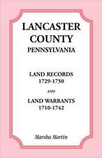 Lancaster County, Pennsylvania Land Records, 1729-1750, and Land Warrants, 1710-1742