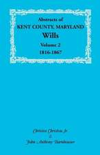 Abstracts of Kent County, Maryland Wills. Volume 2: 1816-1867