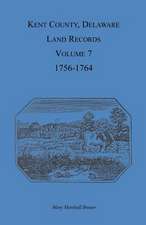 Kent County, Delaware, Land Records. Volume 7: 1756-1764