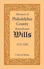 Abstracts of Philadelphia County [Pennsylvania] Wills, 1777-1790