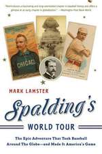 Spalding's World Tour: The Epic Adventure that Took Baseball Around the Globe - And Made it America's Game